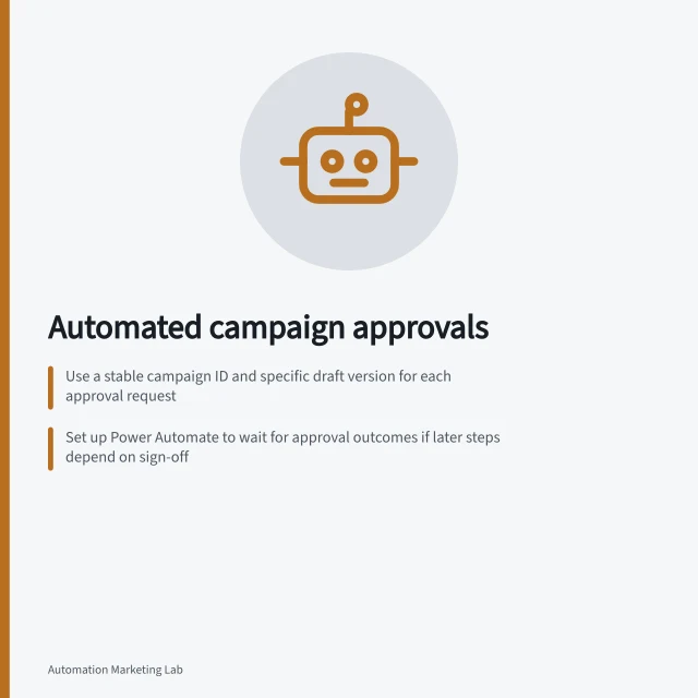 Automated campaign approvals: Use a stable campaign ID and specific draft version for each approval request; Set up Power Automate to wait for approval outcomes if later steps depend on sign-off; Bind decisions to the exact draft version to prevent outdated approvals from being used. Automated campaign approvals