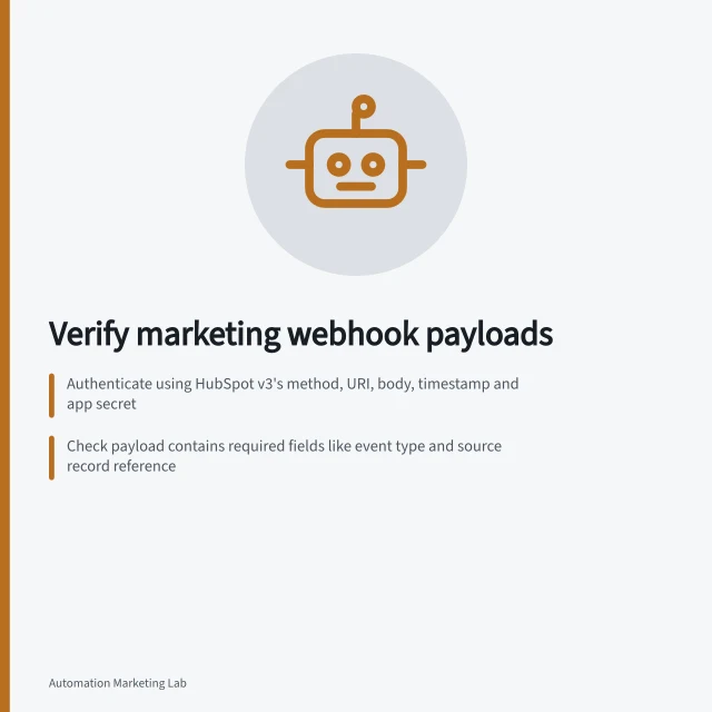 Verify marketing webhook payloads: Authenticate using HubSpot v3's method, URI, body, timestamp and app secret; Check payload contains required fields like event type and source record reference; Acknowledge with 2xx response only after validating and retaining the event. Checking webhook payloads from a marketing platform