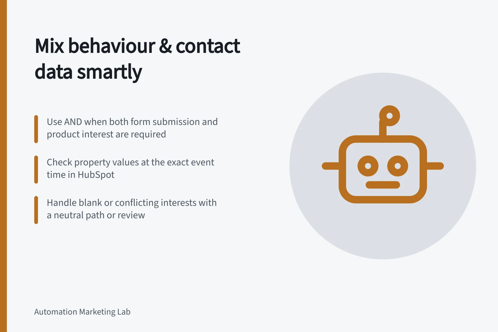 Mix behaviour & contact data smartly: Use AND when both form submission and product interest are required; Check property values at the exact event time in HubSpot; Handle blank or conflicting interests with a neutral path or review