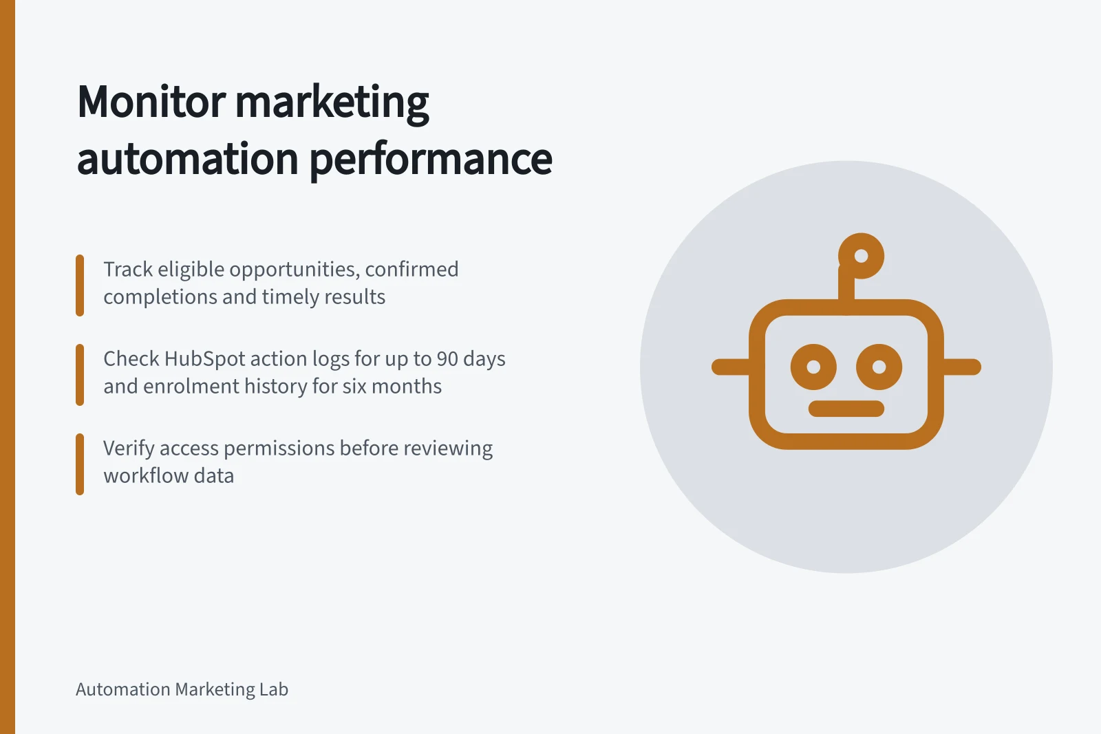 Monitor marketing automation performance: Track eligible opportunities, confirmed completions and timely results; Check HubSpot action logs for up to 90 days and enrolment history for six months; Verify access permissions before reviewing workflow data