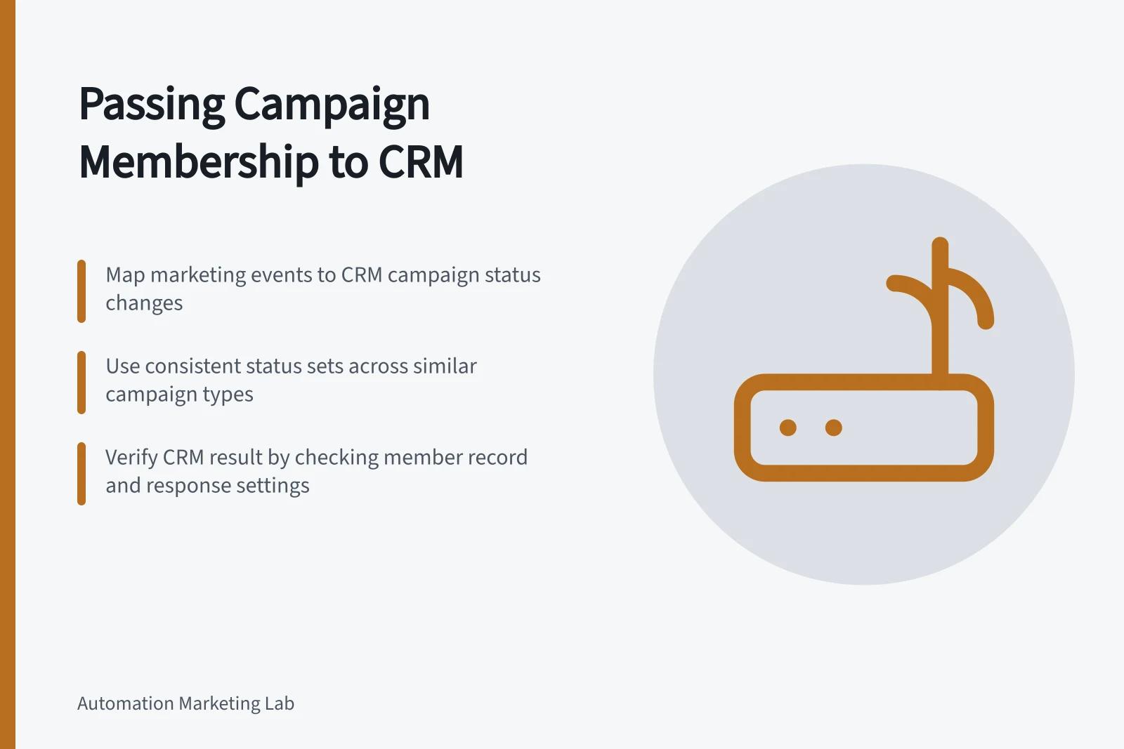 Passing Campaign Membership to CRM: Map marketing events to CRM campaign status changes; Use consistent status sets across similar campaign types; Verify CRM result by checking member record and response settings