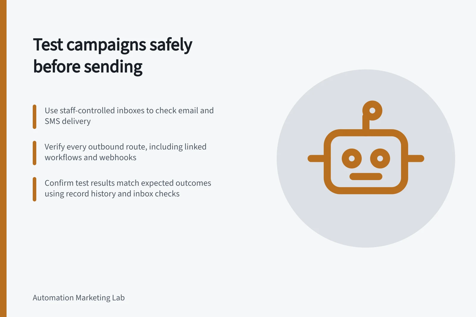 Test campaigns safely before sending: Use staff-controlled inboxes to check email and SMS delivery; Verify every outbound route, including linked workflows and webhooks; Confirm test results match expected outcomes using record history and inbox checks