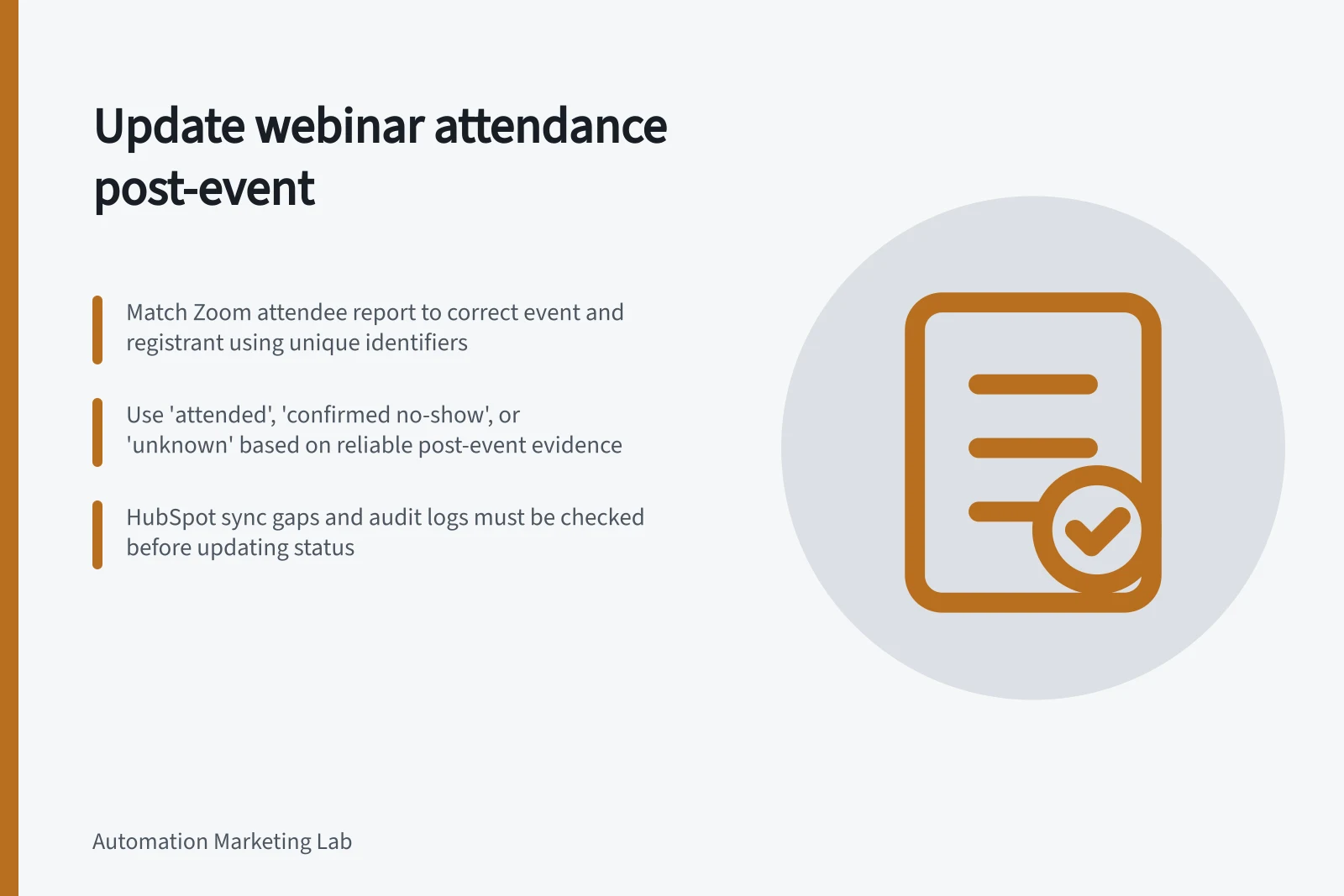 Update webinar attendance post-event: Match Zoom attendee report to correct event and registrant using unique identifiers; Use 'attended', 'confirmed no-show', or 'unknown' based on reliable post-event evidence; HubSpot sync gaps and audit logs must be checked before updating status